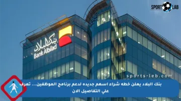 بنك البلاد يعلن خطة شراء أسهم جديدة لدعم برنامج الموظفين… تعرف على التفاصيل الآن